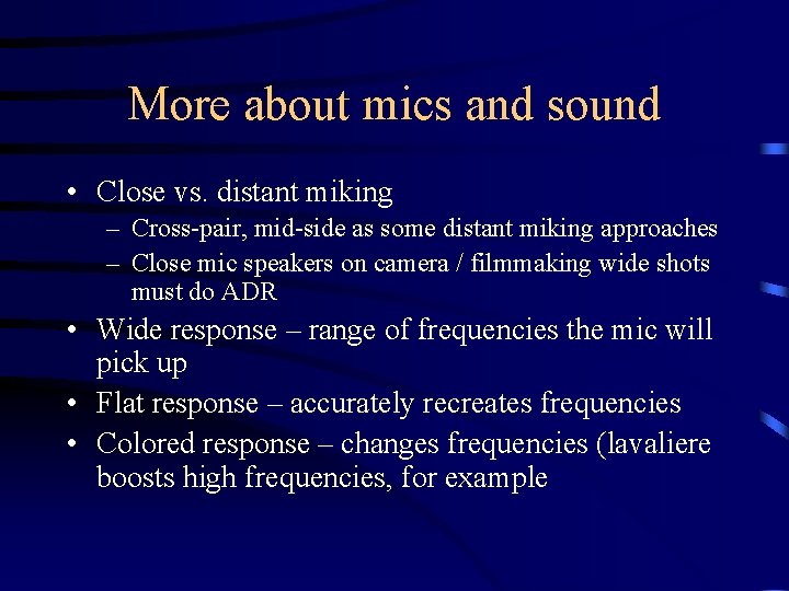 More about mics and sound • Close vs. distant miking – Cross-pair, mid-side as