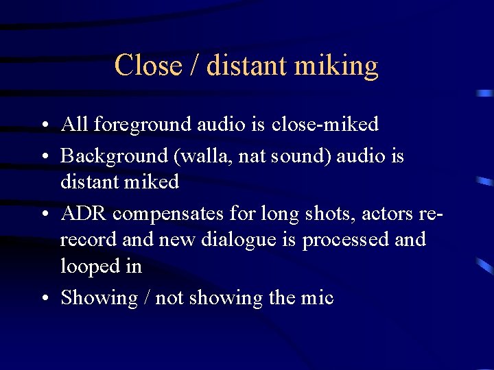 Close / distant miking • All foreground audio is close-miked • Background (walla, nat
