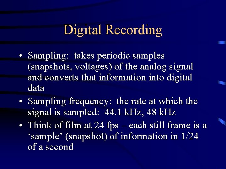 Digital Recording • Sampling: takes periodic samples (snapshots, voltages) of the analog signal and