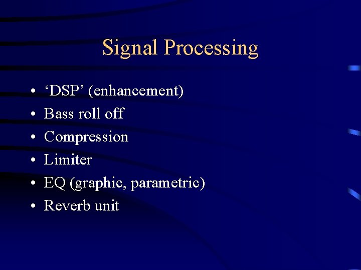 Signal Processing • • • ‘DSP’ (enhancement) Bass roll off Compression Limiter EQ (graphic,