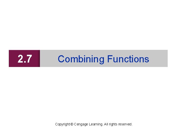 2. 7 Combining Functions Copyright © Cengage Learning. All rights reserved. 