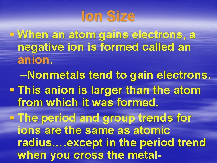 Ion Size § When an atom gains electrons, a negative ion is formed called