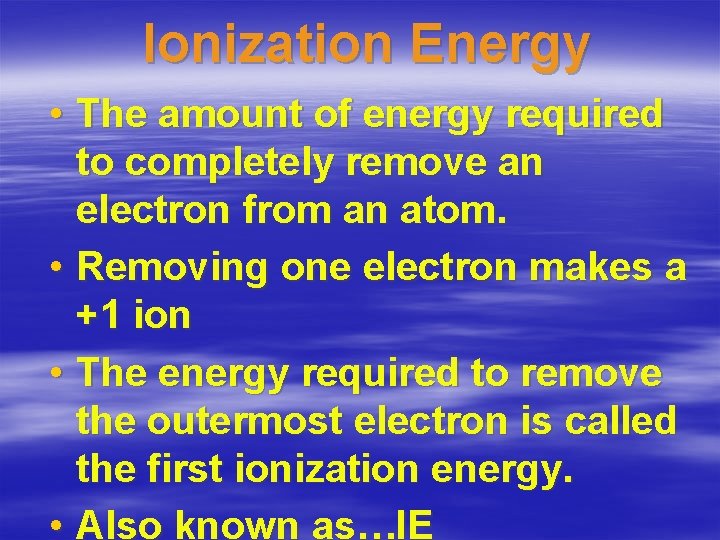 Ionization Energy • The amount of energy required to completely remove an electron from