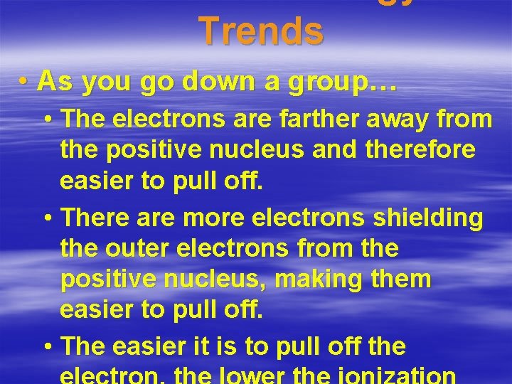 Trends • As you go down a group… • The electrons are farther away