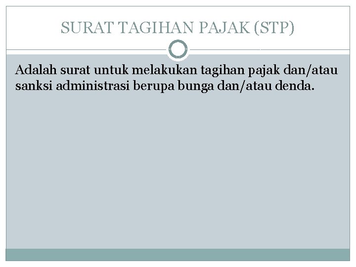 SURAT TAGIHAN PAJAK (STP) Adalah surat untuk melakukan tagihan pajak dan/atau sanksi administrasi berupa