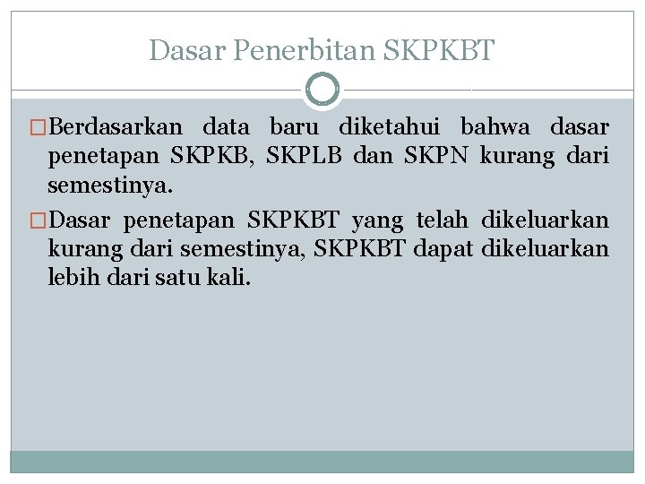 Dasar Penerbitan SKPKBT �Berdasarkan data baru diketahui bahwa dasar penetapan SKPKB, SKPLB dan SKPN