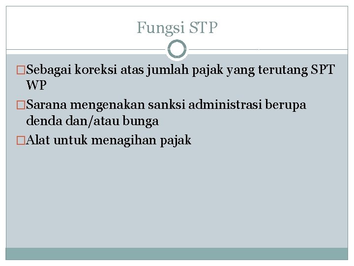 Fungsi STP �Sebagai koreksi atas jumlah pajak yang terutang SPT WP �Sarana mengenakan sanksi