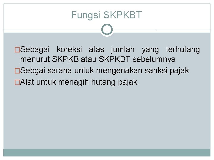 Fungsi SKPKBT �Sebagai koreksi atas jumlah yang terhutang menurut SKPKB atau SKPKBT sebelumnya �Sebgai