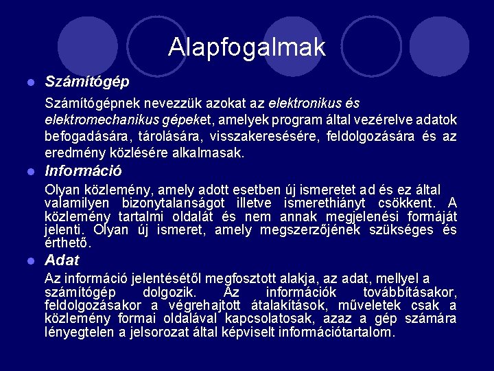 Alapfogalmak l Számítógépnek nevezzük azokat az elektronikus és elektromechanikus gépeket, amelyek program által vezérelve Alapfogalmak l Számítógépnek nevezzük azokat az elektronikus és elektromechanikus gépeket, amelyek program által vezérelve