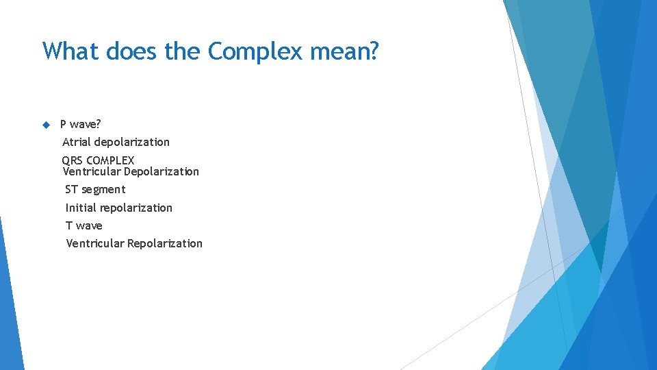 What does the Complex mean? P wave? Atrial depolarization QRS COMPLEX Ventricular Depolarization ST