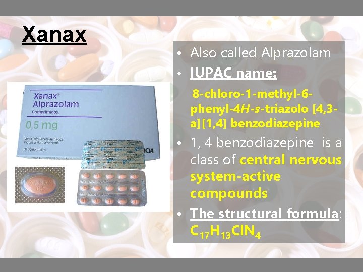 Xanax • Also called Alprazolam • IUPAC name: 8 -chloro-1 -methyl-6 phenyl-4 H-s-triazolo [4,