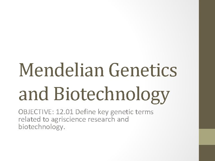 Mendelian Genetics and Biotechnology OBJECTIVE: 12. 01 Define key genetic terms related to agriscience