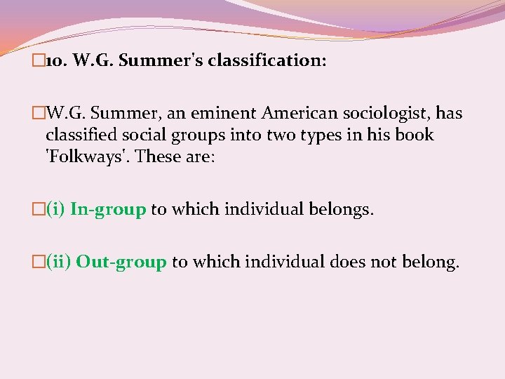 � 10. W. G. Summer's classification: �W. G. Summer, an eminent American sociologist, has