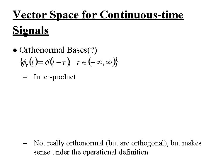 Vector Space for Continuous-time Signals l Orthonormal Bases(? ) – Inner-product – Not really