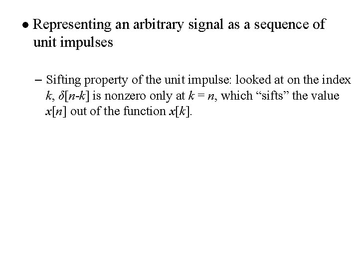 l Representing an arbitrary signal as a sequence of unit impulses – Sifting property