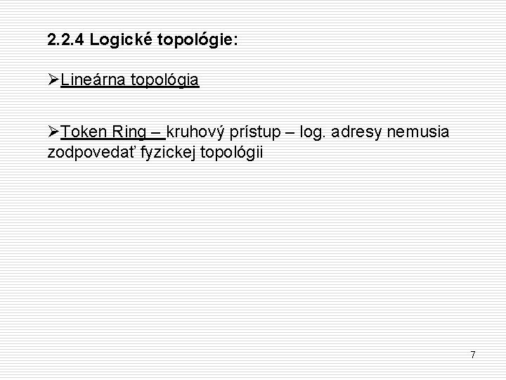 2. 2. 4 Logické topológie: ØLineárna topológia ØToken Ring – kruhový prístup – log.