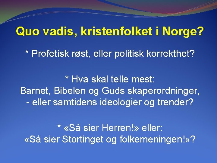 Quo vadis, kristenfolket i Norge? * Profetisk røst, eller politisk korrekthet? * Hva skal