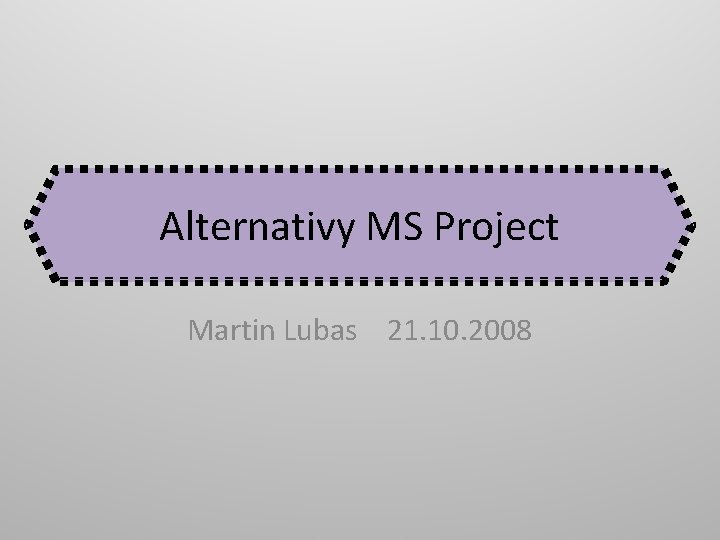 Alternativy MS Project Martin Lubas 21. 10. 2008 