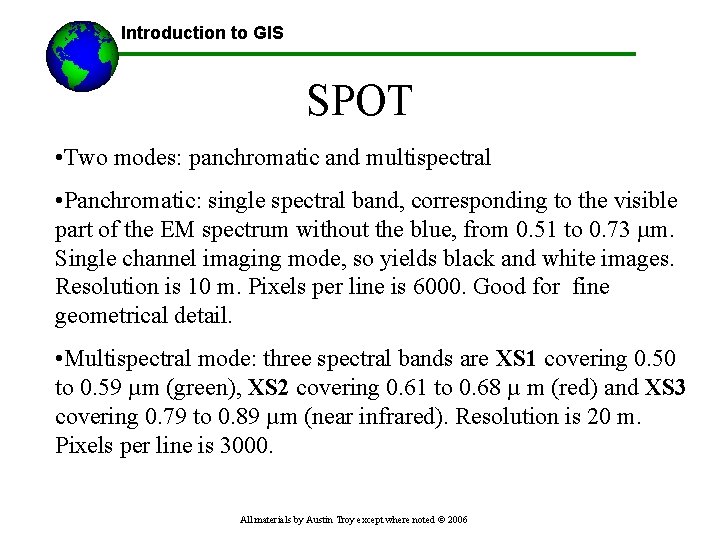 Introduction to GIS SPOT • Two modes: panchromatic and multispectral • Panchromatic: single spectral