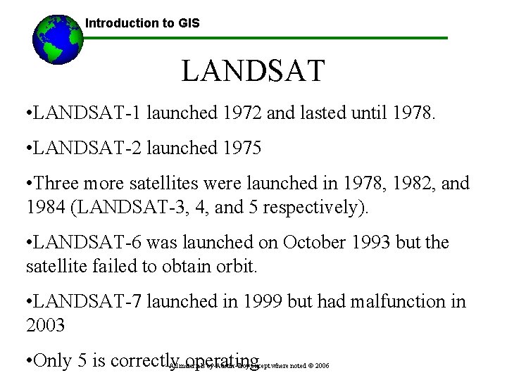 Introduction to GIS LANDSAT • LANDSAT-1 launched 1972 and lasted until 1978. • LANDSAT-2