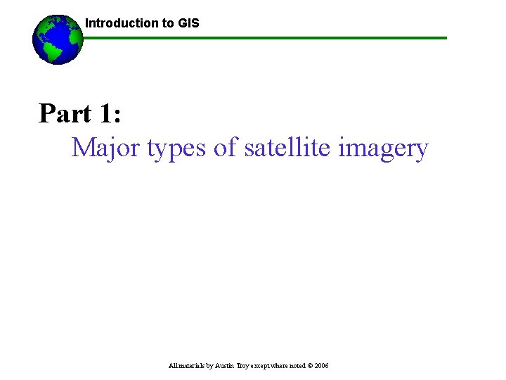 Introduction to GIS ------Using GIS-- Part 1: Major types of satellite imagery All materials