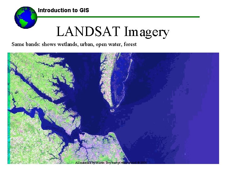 Introduction to GIS LANDSAT Imagery Same bands: shows wetlands, urban, open water, forest All
