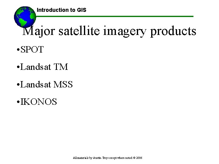 Introduction to GIS Major satellite imagery products • SPOT • Landsat TM • Landsat