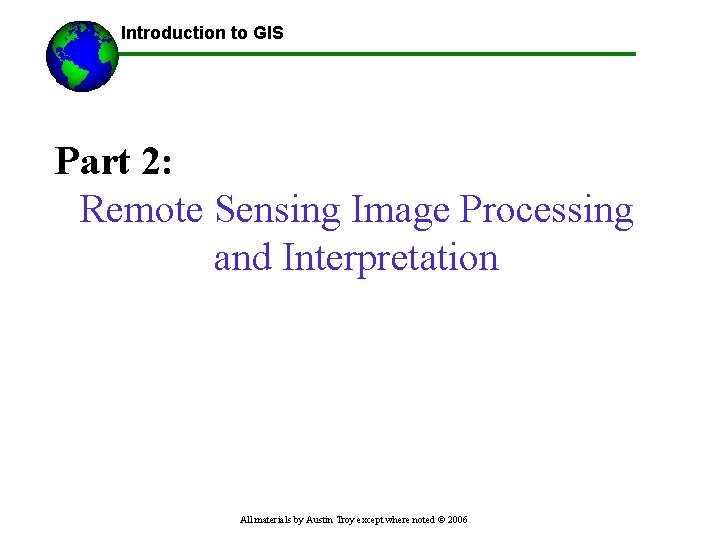 Introduction to GIS ------Using GIS-- Part 2: Remote Sensing Image Processing and Interpretation All