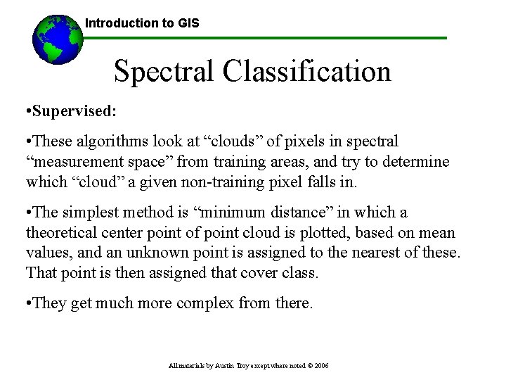 Introduction to GIS Spectral Classification • Supervised: • These algorithms look at “clouds” of