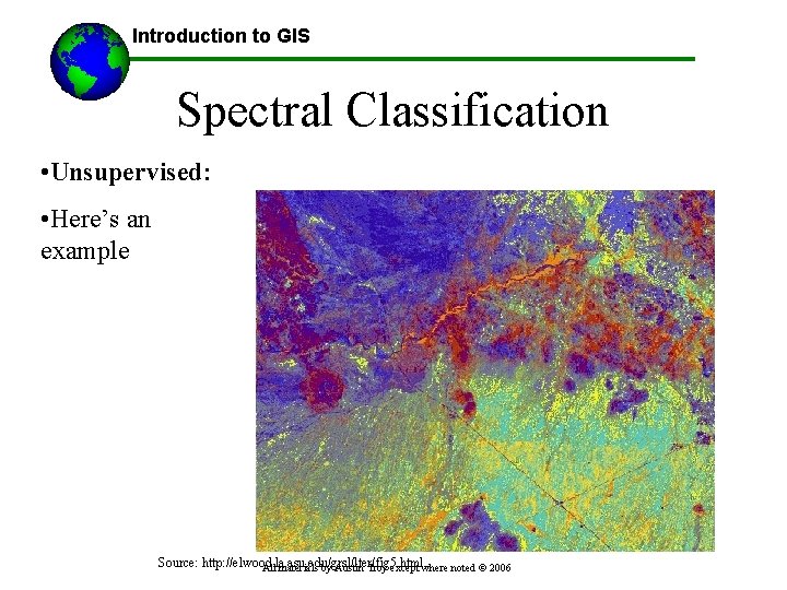 Introduction to GIS Spectral Classification • Unsupervised: • Here’s an example Source: http: //elwood.