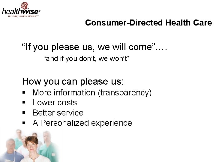 Consumer-Directed Health Care “If you please us, we will come”…. “and if you don’t,