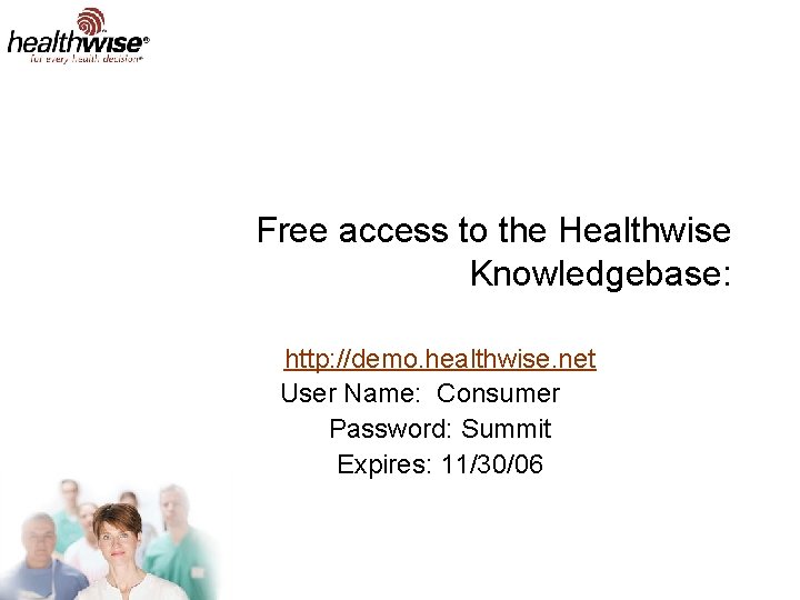Free access to the Healthwise Knowledgebase: http: //demo. healthwise. net User Name: Consumer Password: