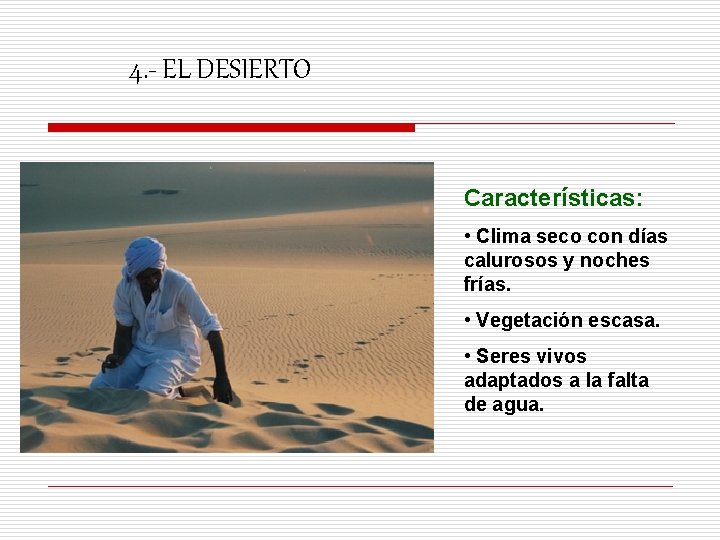 4. - EL DESIERTO Características: • Clima seco con días calurosos y noches frías.