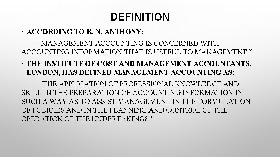 DEFINITION • ACCORDING TO R. N. ANTHONY: “MANAGEMENT ACCOUNTING IS CONCERNED WITH ACCOUNTING INFORMATION