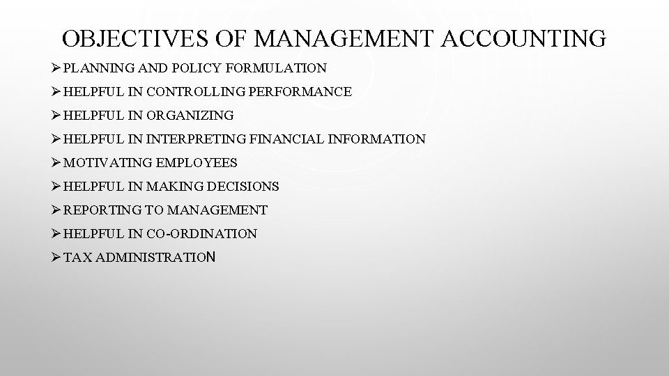 OBJECTIVES OF MANAGEMENT ACCOUNTING Ø PLANNING AND POLICY FORMULATION Ø HELPFUL IN CONTROLLING PERFORMANCE