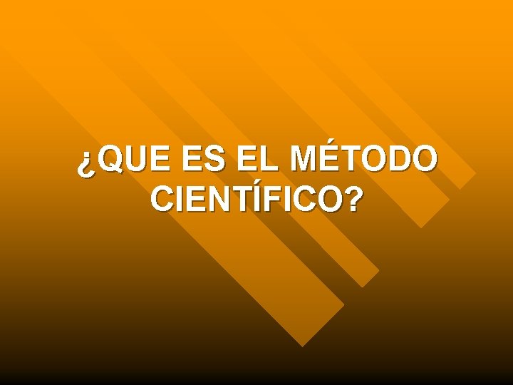 ¿QUE ES EL MÉTODO CIENTÍFICO? 