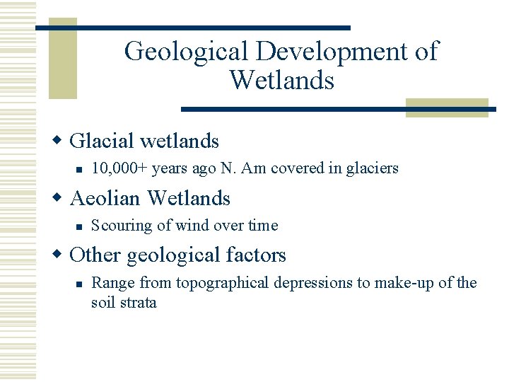 Geological Development of Wetlands w Glacial wetlands n 10, 000+ years ago N. Am