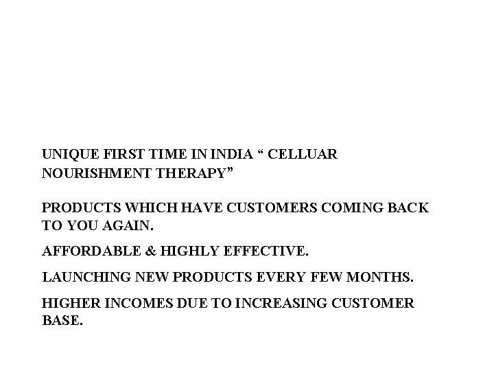 PRODUCTS UNIQUE FIRST TIME IN INDIA “ CELLUAR NOURISHMENT THERAPY” PRODUCTS WHICH HAVE CUSTOMERS