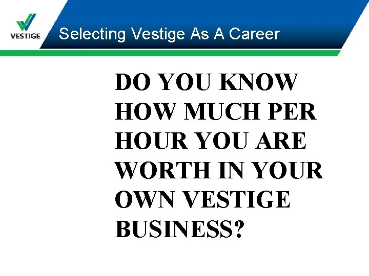 Selecting Vestige As A Career DO YOU KNOW HOW MUCH PER HOUR YOU ARE
