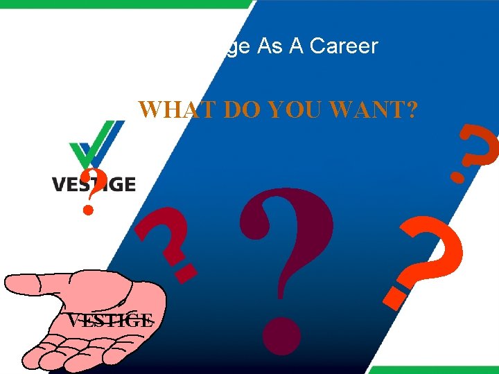Selecting Vestige As A Career WHAT DO YOU WANT? ? VESTIGE ? ? 