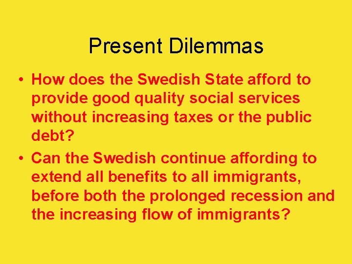 Present Dilemmas • How does the Swedish State afford to provide good quality social