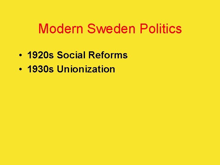 Modern Sweden Politics • 1920 s Social Reforms • 1930 s Unionization 