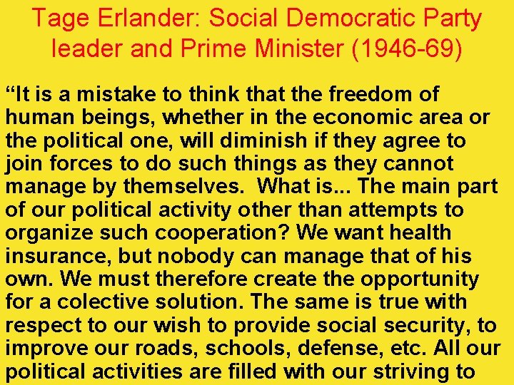 Tage Erlander: Social Democratic Party leader and Prime Minister (1946 -69) “It is a
