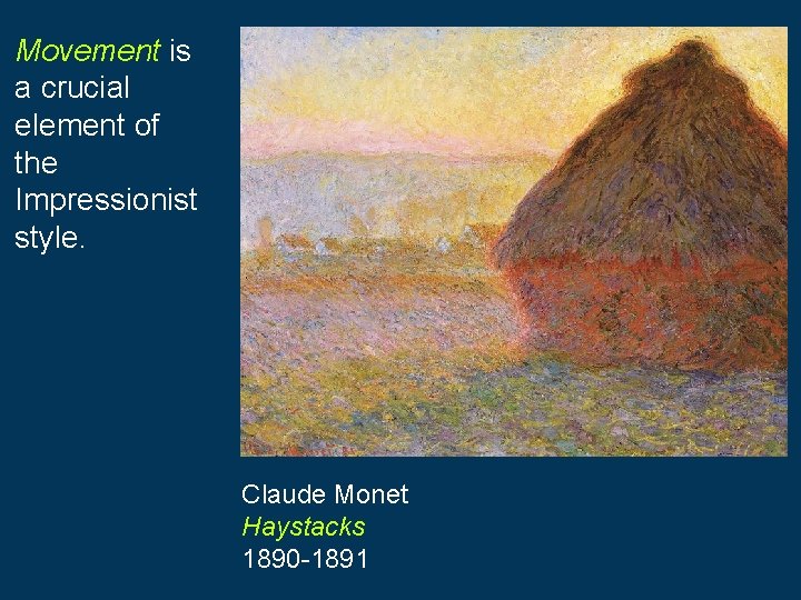 Movement is a crucial element of the Impressionist style. Claude Monet Haystacks 1890 -1891