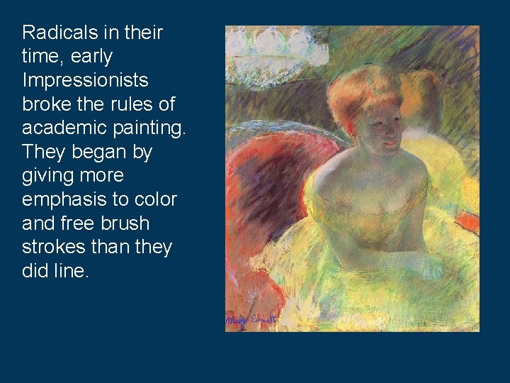 Radicals in their time, early Impressionists broke the rules of academic painting. They began