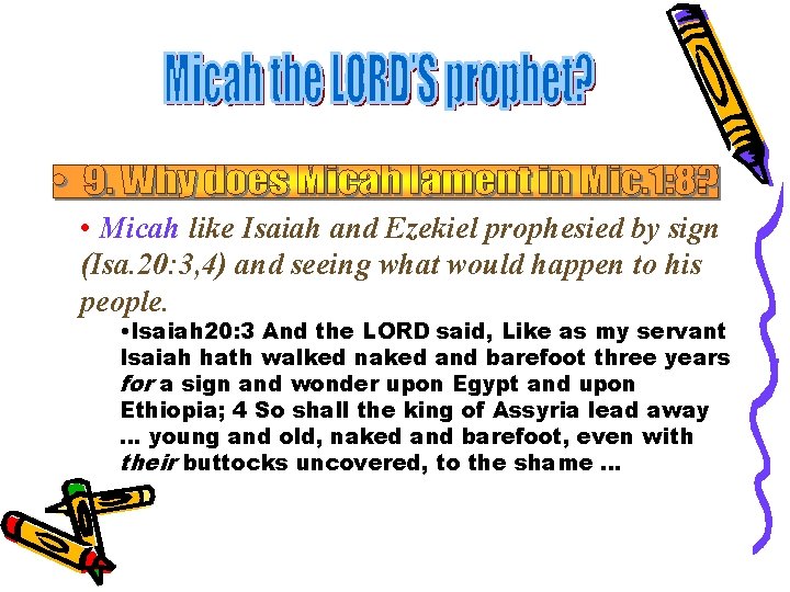  • Micah like Isaiah and Ezekiel prophesied by sign (Isa. 20: 3, 4)