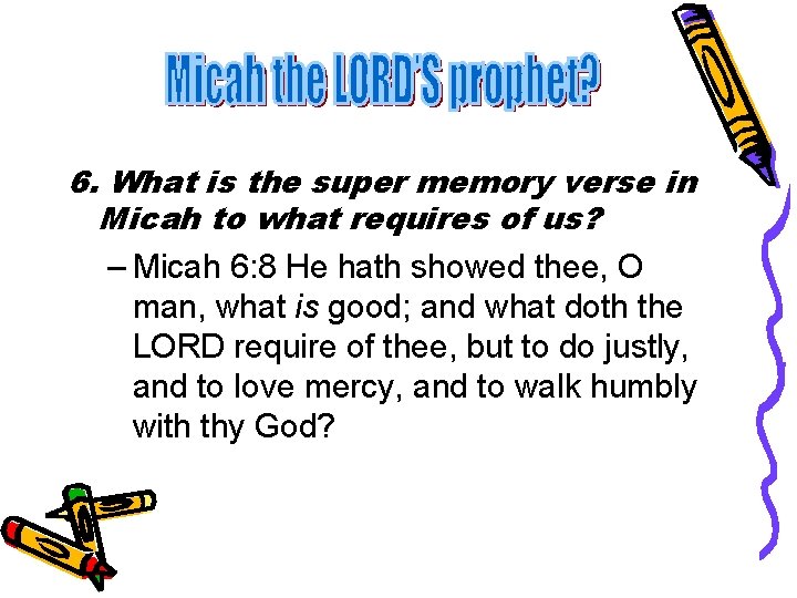 6. What is the super memory verse in Micah to what requires of us?