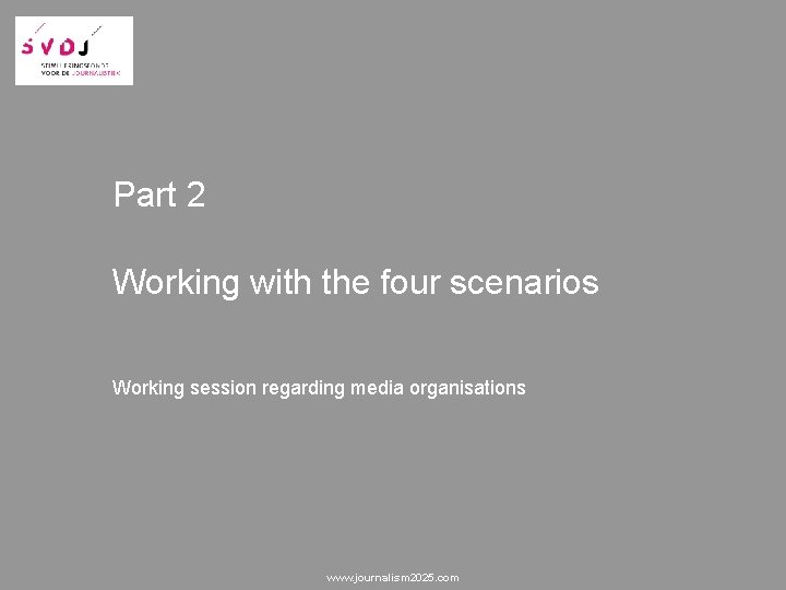 Part 2 Working with the four scenarios Working session regarding media organisations www. journalism