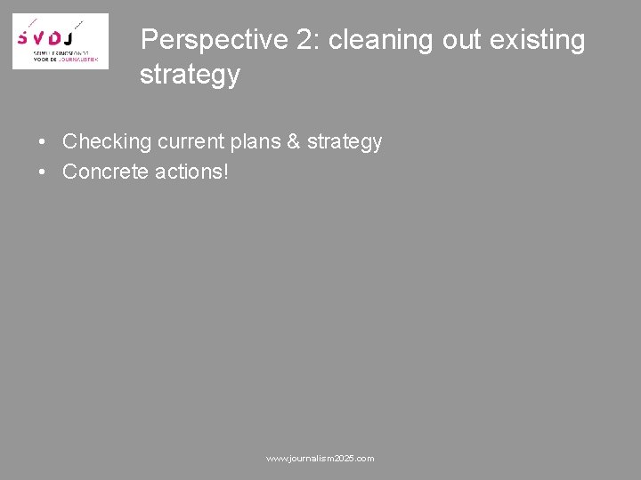 Perspective 2: cleaning out existing strategy • Checking current plans & strategy • Concrete