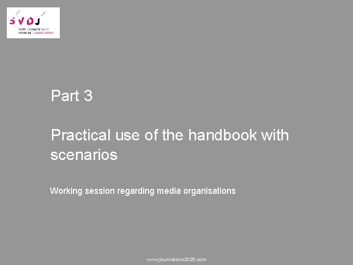 Part 3 Practical use of the handbook with scenarios Working session regarding media organisations